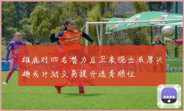 雄鹿对四名潜力后卫表现出浓厚兴趣或计划交易提升选秀顺位