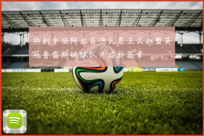 热刺中场阿尔菲德瓦恩正式加盟英冠普雷斯顿球队开启新篇章