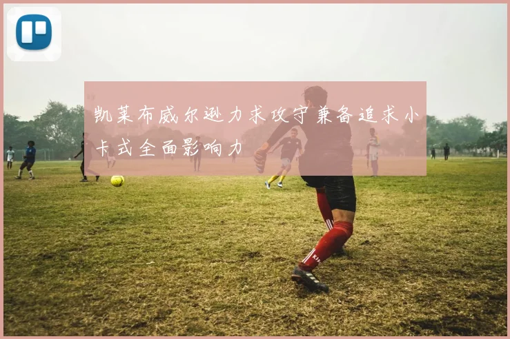 凯莱布威尔逊力求攻守兼备追求小卡式全面影响力